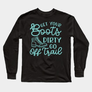 Get Your Boots Dirty Go Off Trail Hiking Funny Long Sleeve T-Shirt